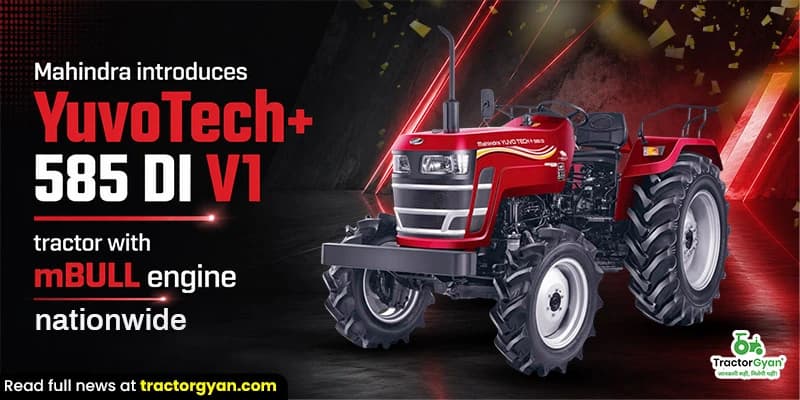 Mahindra introduces YuvoTech+ 585 DI V1 tractor with mBULL engine nationwide Mahindra introduces YuvoTech+ 585 DI V1 tractor with mBULL engine nationwide image