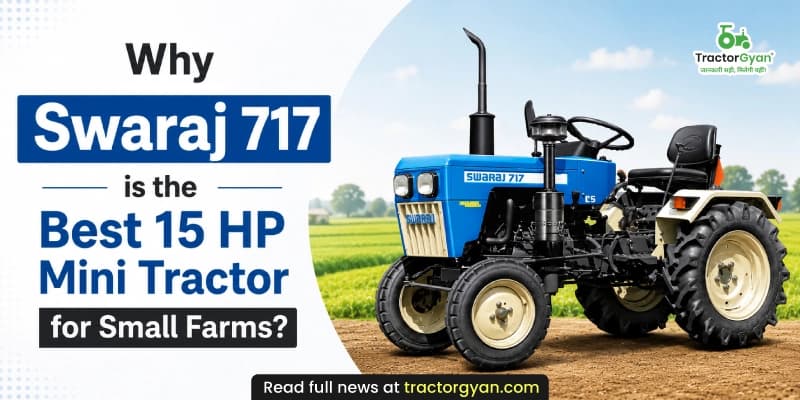 Why Swaraj 717 is the best 15 HP mini tractor for small farms? Why Swaraj 717 is the best 15 HP mini tractor for small farms?