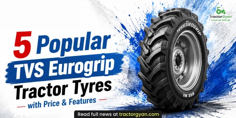 5 Popular TVS Eurogrip Tractor Tyres with Price & Features 5 Popular TVS Eurogrip Tractor Tyres with Price & Features