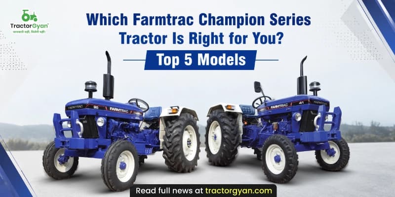 Which Farmtrac champion series tractor is right for you? Top 5 models Which Farmtrac champion series tractor is right for you? Top 5 models