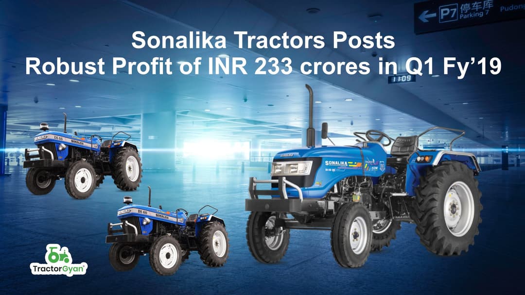 Sonalika Tractors Posts Robust Profit of INR 233 crores in Q1 FY’19 Sonalika Tractors Posts Robust Profit of INR 233 crores in Q1 FY’19